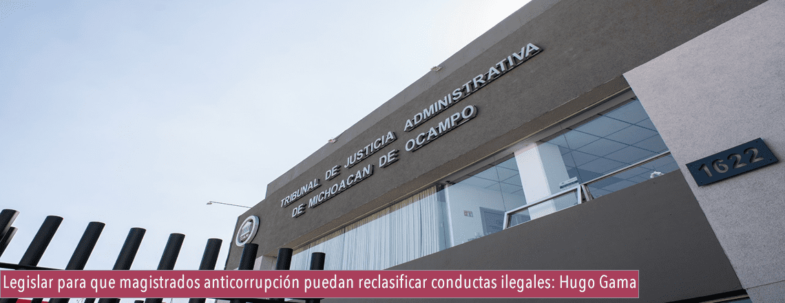 Legislar para que magistrados anticorrupción puedan reclasificar conductas ilegales: Hugo Gama